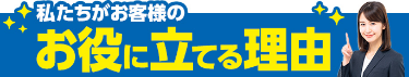 私たちがお客様のお役に立てる理由
